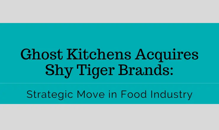 Ghost Kitchens Acquires Shy Tiger Brands: Strategic Move in Food Industry